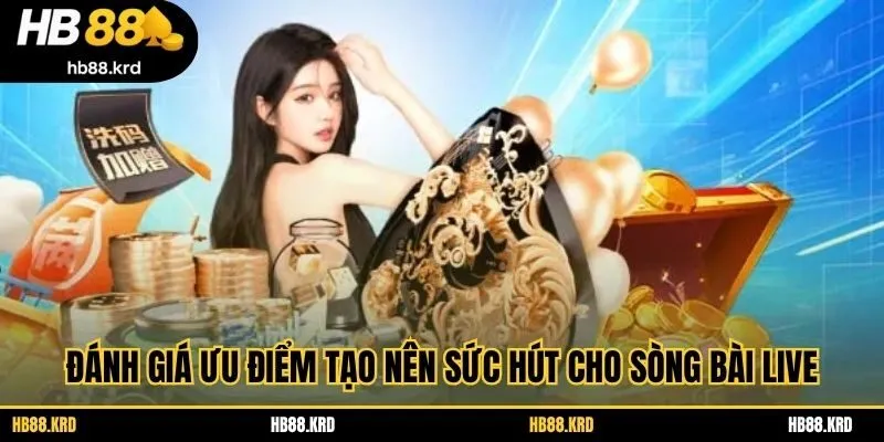 Đánh giá ưu điểm tạo nên sức hút cho sòng bài live