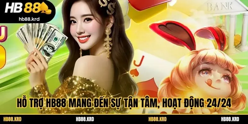 Hỗ trợ HB88 mang đến sự tận tâm, hoạt động 24/24