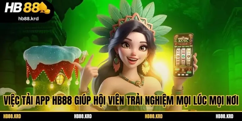 Việc tải app HB88 giúp hội viên trải nghiệm mọi lúc mọi nơi